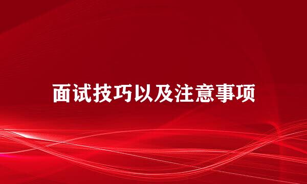 面试技巧以及注意事项