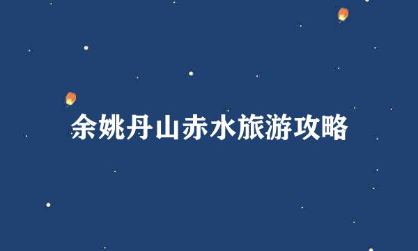余姚丹山赤水旅游攻略
