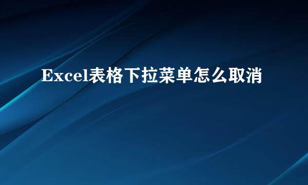 Excel表格下拉菜单怎么取消