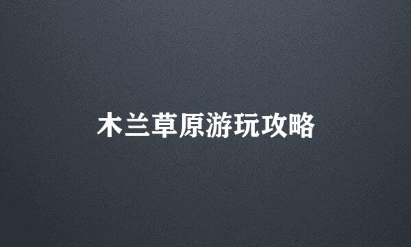 木兰草原游玩攻略