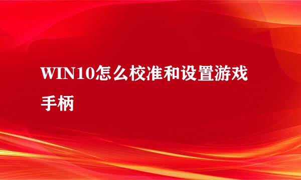 WIN10怎么校准和设置游戏手柄