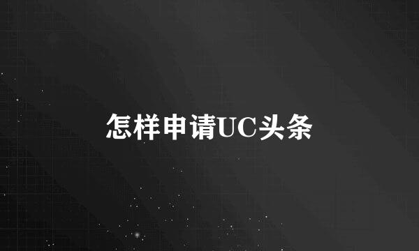 怎样申请UC头条