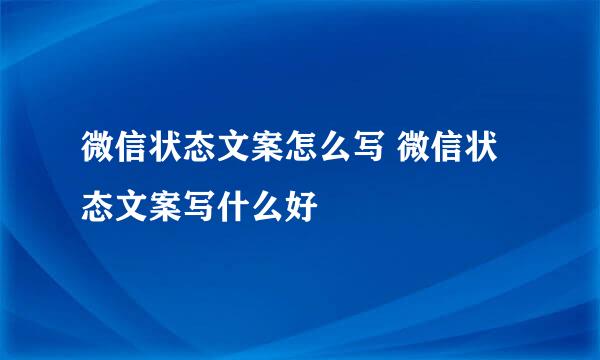 微信状态文案怎么写 微信状态文案写什么好
