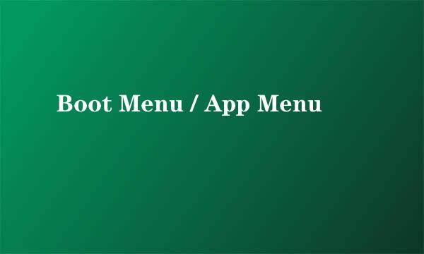 Boot Menu / App Menu