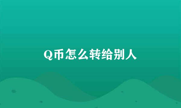 Q币怎么转给别人