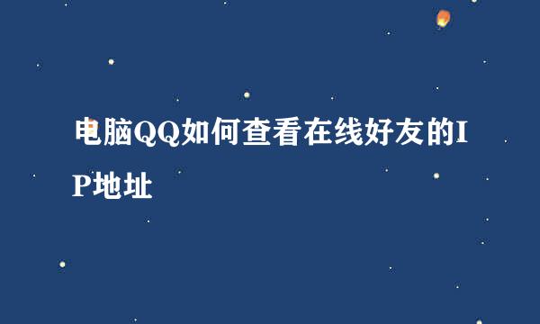 电脑QQ如何查看在线好友的IP地址