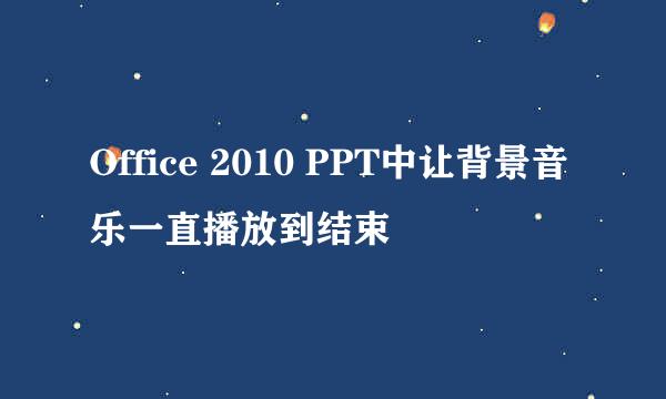 Office 2010 PPT中让背景音乐一直播放到结束