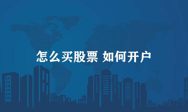 怎么买股票 如何开户