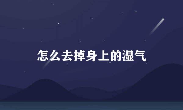 怎么去掉身上的湿气