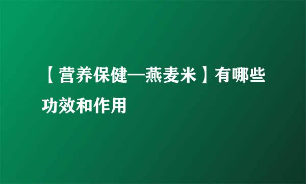 【营养保健—燕麦米】有哪些功效和作用