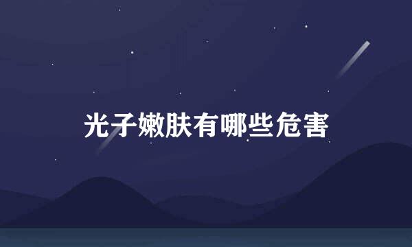 光子嫩肤有哪些危害