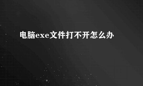 电脑exe文件打不开怎么办