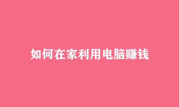 如何在家利用电脑赚钱