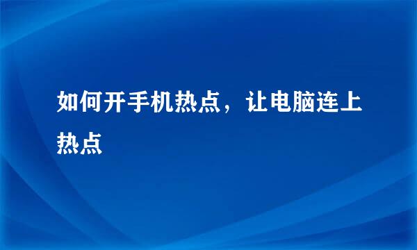 如何开手机热点，让电脑连上热点
