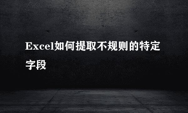 Excel如何提取不规则的特定字段