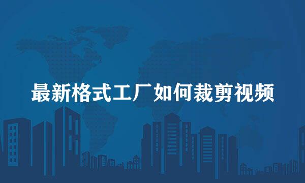 最新格式工厂如何裁剪视频