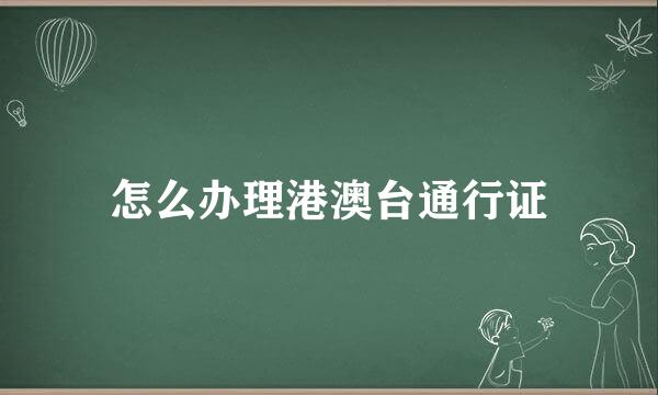 怎么办理港澳台通行证