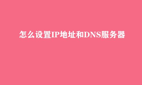 怎么设置IP地址和DNS服务器