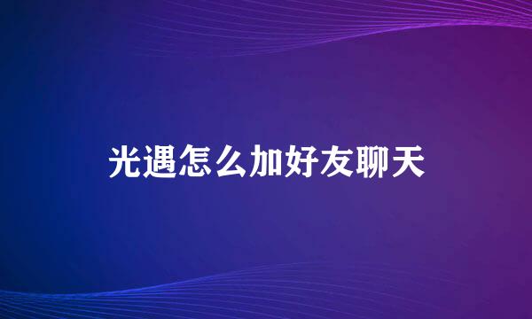 光遇怎么加好友聊天
