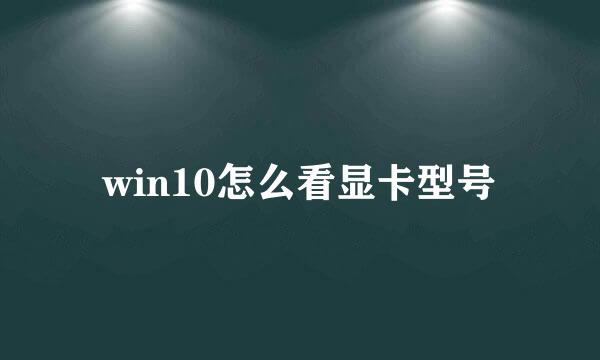 win10怎么看显卡型号