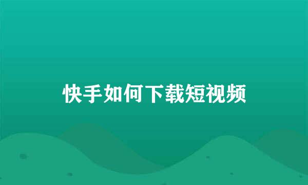 快手如何下载短视频