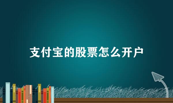 支付宝的股票怎么开户