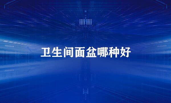 卫生间面盆哪种好
