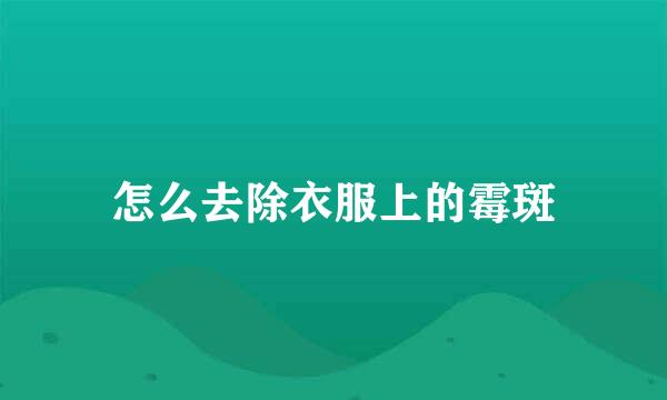 怎么去除衣服上的霉斑