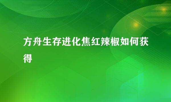 方舟生存进化焦红辣椒如何获得