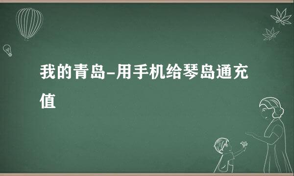 我的青岛-用手机给琴岛通充值