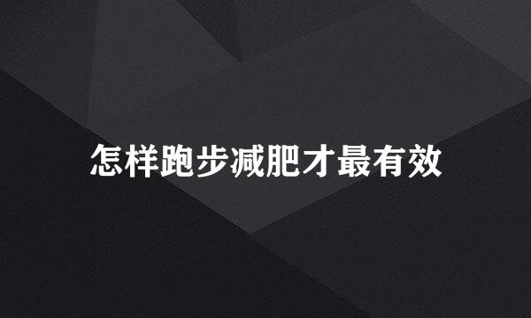 怎样跑步减肥才最有效