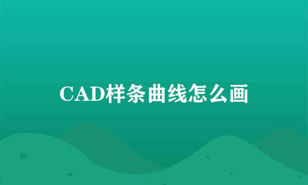CAD样条曲线怎么画