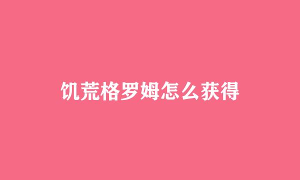 饥荒格罗姆怎么获得