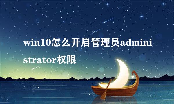 win10怎么开启管理员administrator权限