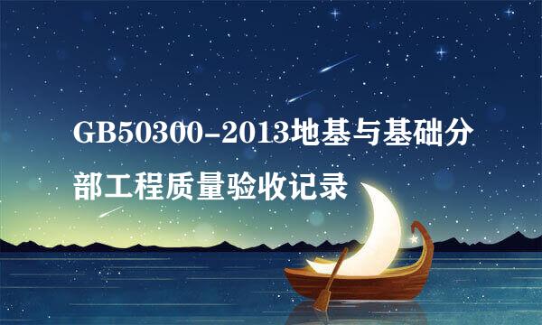 GB50300-2013地基与基础分部工程质量验收记录