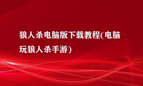 狼人杀电脑版下载教程(电脑玩狼人杀手游)