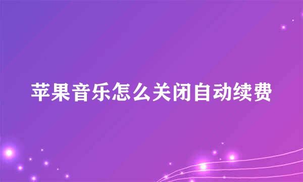 苹果音乐怎么关闭自动续费