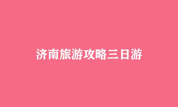 济南旅游攻略三日游