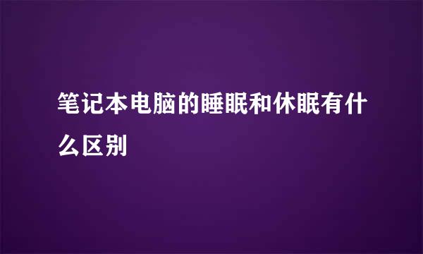 笔记本电脑的睡眠和休眠有什么区别