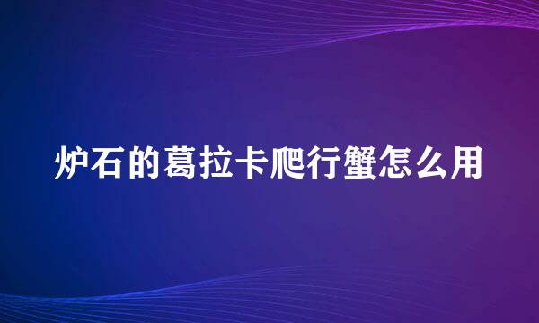 炉石的葛拉卡爬行蟹怎么用