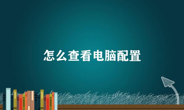 怎么查看电脑配置