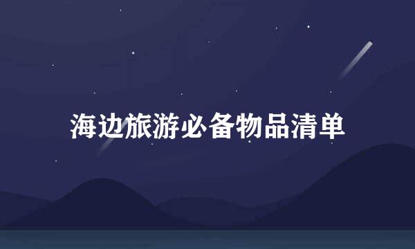 海边旅游必备物品清单