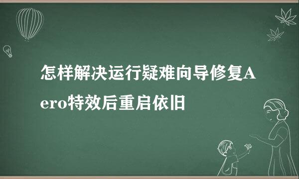 怎样解决运行疑难向导修复Aero特效后重启依旧
