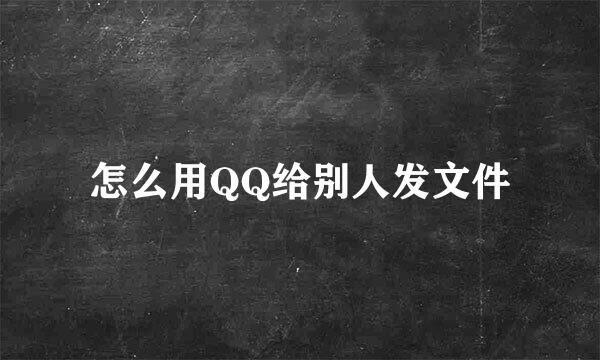 怎么用QQ给别人发文件