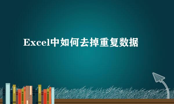 Excel中如何去掉重复数据 