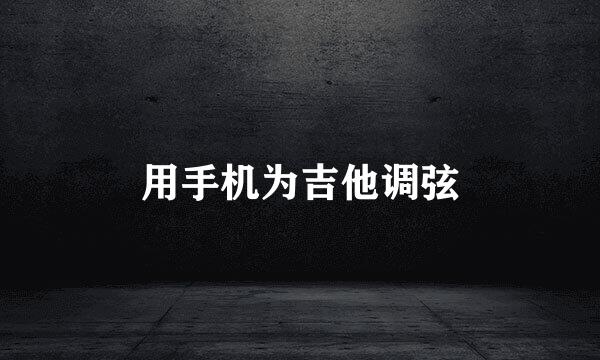 用手机为吉他调弦