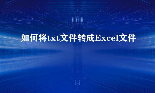 如何将txt文件转成Excel文件