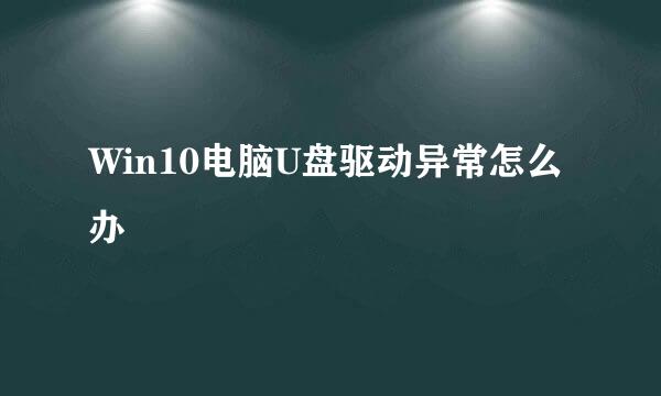 Win10电脑U盘驱动异常怎么办