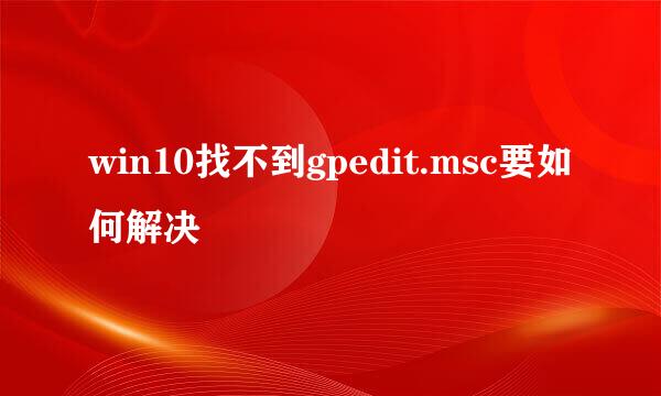 win10找不到gpedit.msc要如何解决