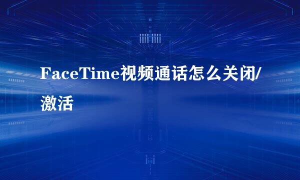 FaceTime视频通话怎么关闭/激活